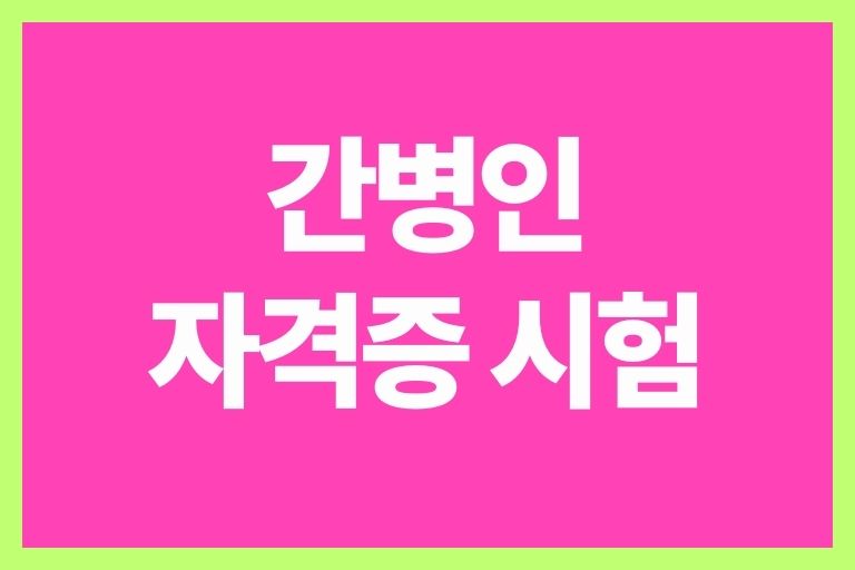 간병인 자격증 시험 안내(실기,필기,수수료,급여,취업)