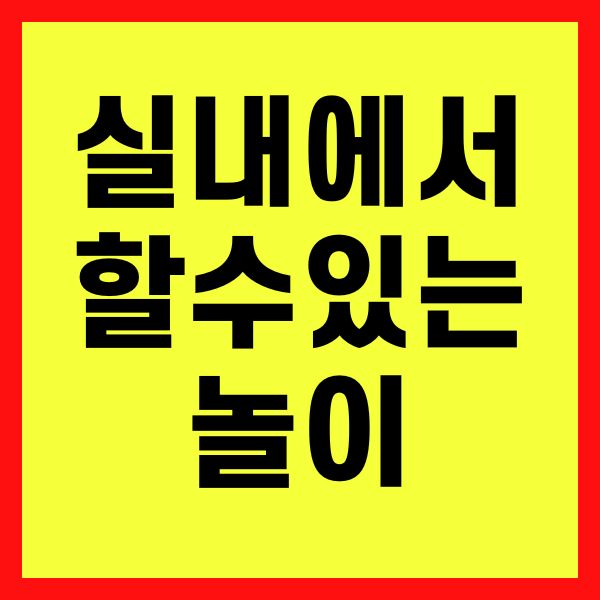 실내에서 할수있는 재미있는 놀이